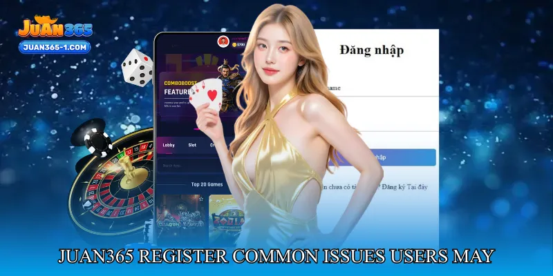 Juan365 Register Common Issues Users May Encounter