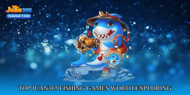 Top Juan365 Fishing Games Worth Exploring