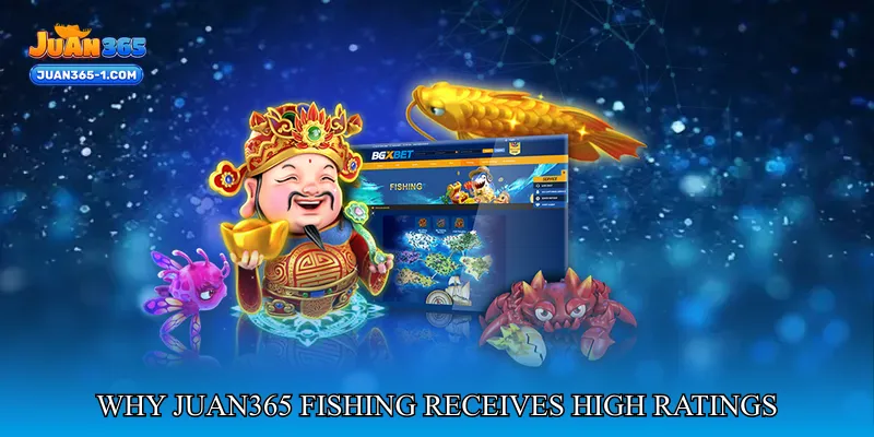 Why Juan365 Fishing Receives High Ratings